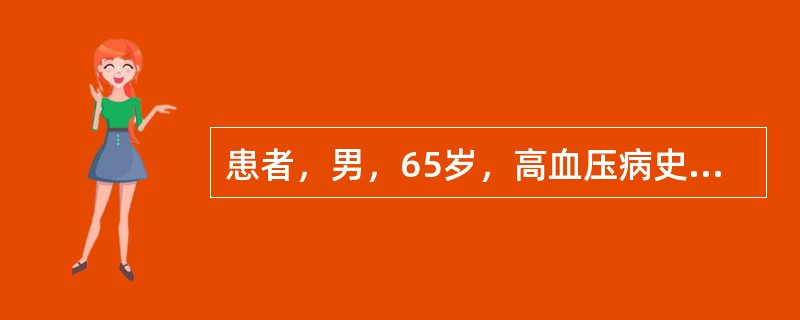 患者，男，65岁，高血压病史12年，未规律服降压药治疗，血压时高时低，多在150