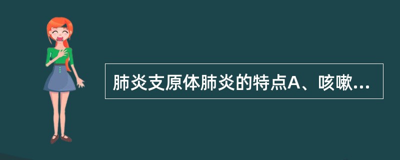 肺炎支原体肺炎的特点A、咳嗽轻B、肺部体征明显C、青霉素治疗有效D、血清冷凝集试