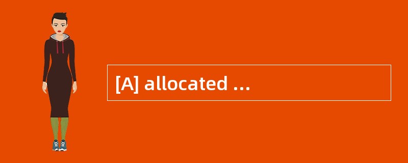 [A] allocated [B] allotted [C] appointed