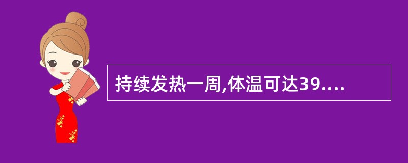 持续发热一周,体温可达39.6~40.2℃,每天最低温度为37.8℃左右,此热型