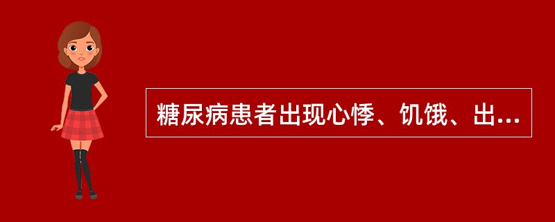 糖尿病患者出现心悸、饥饿、出冷汗，意识不清，应首先采取的措施是A、增加胰岛素B、