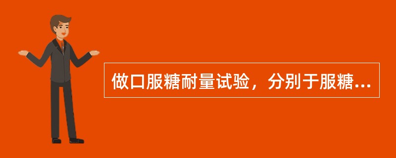 做口服糖耐量试验，分别于服糖后哪些时间取血测定血浆葡萄糖浓度A、服后即刻、30分