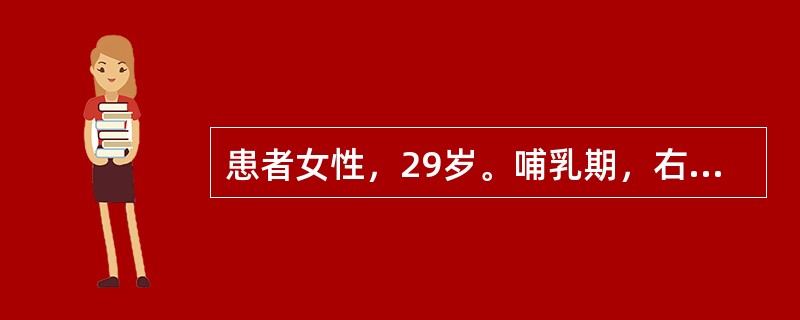 患者女性，29岁。哺乳期，右乳房肿痛2天，体格检查：右乳房胀痛，内侧象限有压痛性