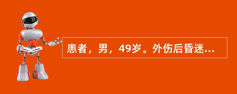 患者，男，49岁。外伤后昏迷1小时，醒后即发现右侧肢体轻瘫，腰椎穿刺呈血性脑脊液