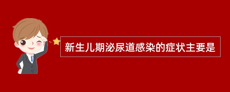 新生儿期泌尿道感染的症状主要是