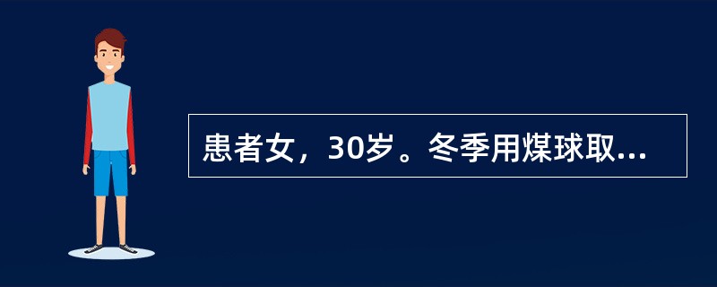 患者女，30岁。冬季用煤球取暖．但因烟囱阻塞而煤气中毒，患者处于昏迷状态，大小便