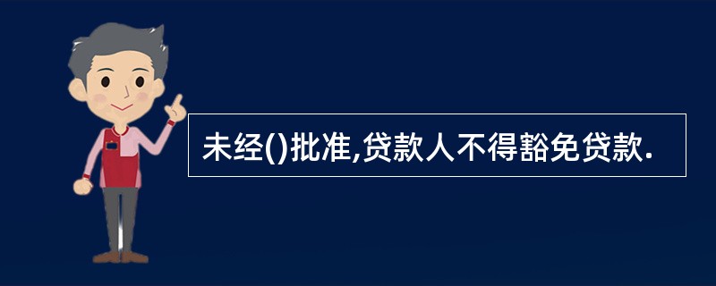 未经()批准,贷款人不得豁免贷款.