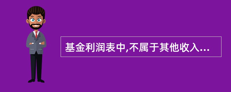 基金利润表中,不属于其他收入项的是()。