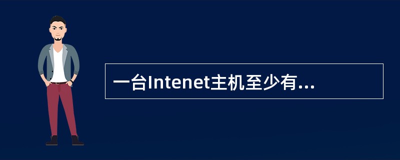 一台Intenet主机至少有一个IP地址,而且这个IP地址是全网惟一的。如果一台