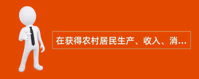 在获得农村居民生产、收入、消费、积累和社会活动方面的数据时,应结合访问调查和(