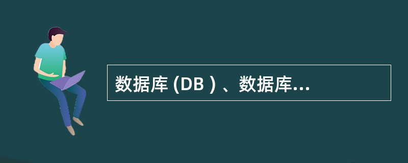 数据库 (DB ) 、数据库系统 (DBS) 和数据库管理系统 (DBMS) 三