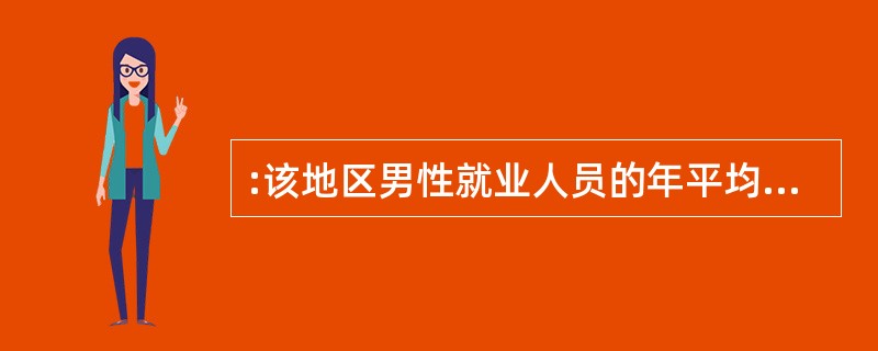 :该地区男性就业人员的年平均收入比女性就业人员的年平均收入多( )。