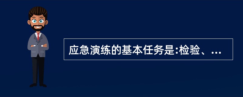 应急演练的基本任务是:检验、评价和( )应急能力。
