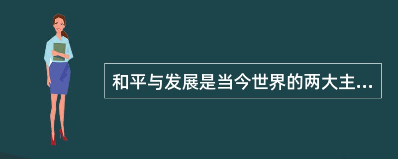 和平与发展是当今世界的两大主流。( )