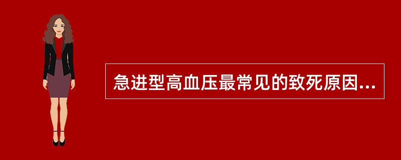 急进型高血压最常见的致死原因是A、脑梗死B、心肌梗死C、心力衰竭D、尿毒症E、脑