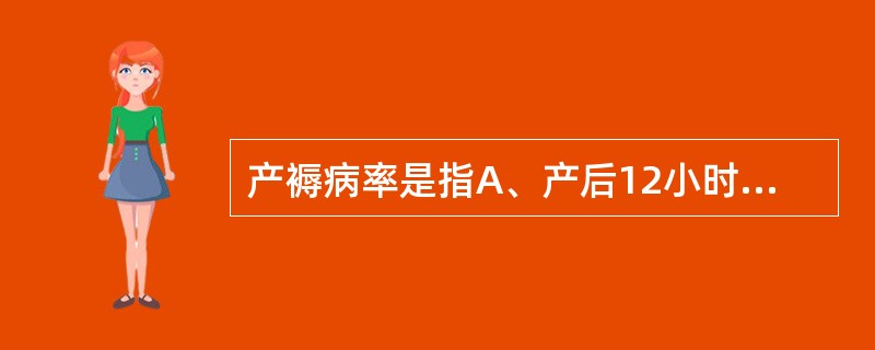 产褥病率是指A、产后12小时后每4小时测体温1次，体温2次达到或超过38℃B、产