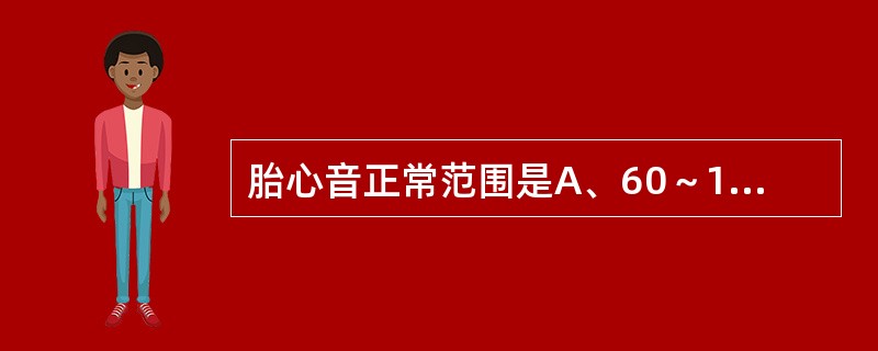 胎心音正常范围是A、60～100次£¯分B、100～110次£¯分C、110～1