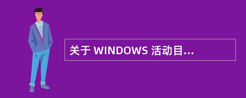 关于 WINDOWS 活动目录服务的描述中,错误的是A 活动目录存储了有关网络对