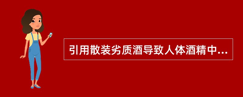 引用散装劣质酒导致人体酒精中毒的成分主要是( )。[辽宁省2007年11月四级真