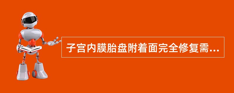 子宫内膜胎盘附着面完全修复需到产后A、2周B、8周C、4周D、10周E、6周 -