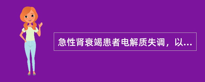 急性肾衰竭患者电解质失调，以下哪项危害最为严重A、低血钠B、高血钾C、低血钙D、