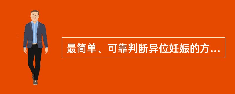 最简单、可靠判断异位妊娠的方法为A、腹部查体B、B超C、盆腔检查D、腹腔镜检查E