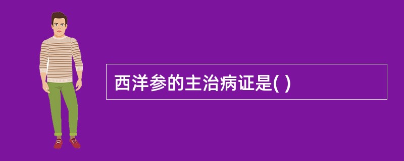 西洋参的主治病证是( )