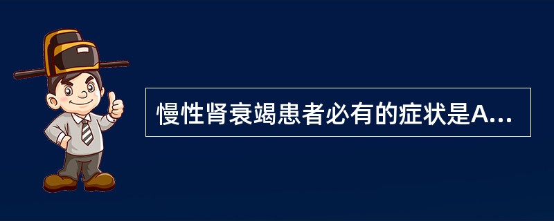 慢性肾衰竭患者必有的症状是A、贫血B、少尿C、高血压D、血氨增加E、恶心、呕吐