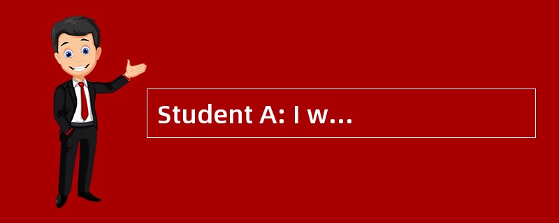 Student A: I wonder whether you are sati