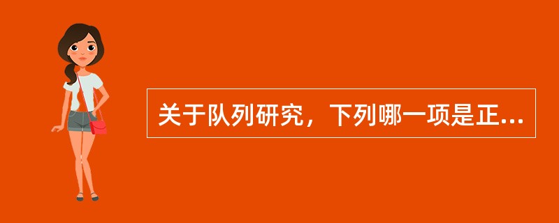 关于队列研究，下列哪一项是正确的A、不能计算AR值B、适用于罕见病C、随机分组D