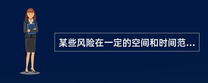 某些风险在一定的空间和时间范围内会消失,新的风险在一定的空间和时间范围内也会产生