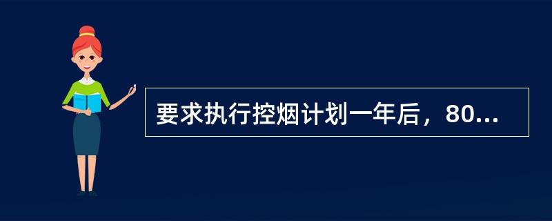 要求执行控烟计划一年后，80%的青少年能说出三项及以上吸烟对健康的危害，这是计划