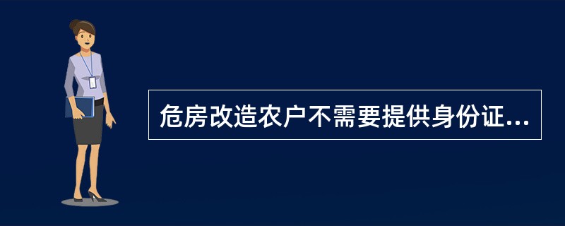 危房改造农户不需要提供身份证,户口本所有人复印件。