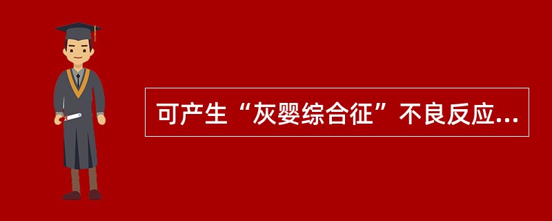 可产生“灰婴综合征”不良反应的是( )。