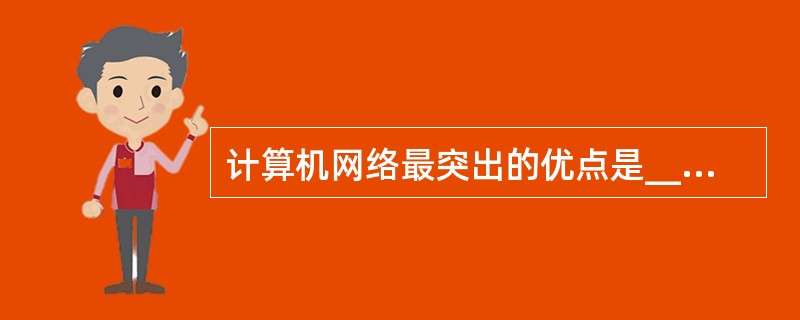 计算机网络最突出的优点是______。