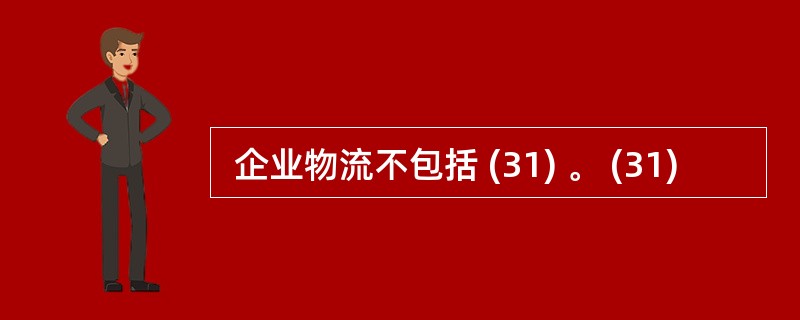  企业物流不包括 (31) 。 (31)