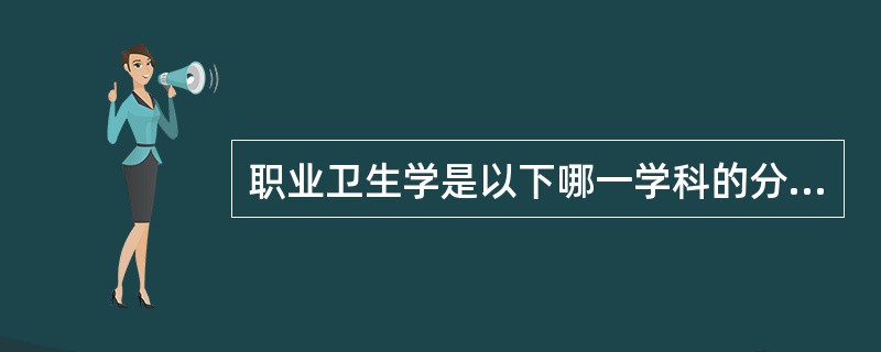 职业卫生学是以下哪一学科的分支学科A、生理学B、基础医学C、预防医学D、毒理学E