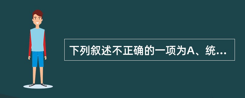 下列叙述不正确的一项为A、统计设计的要点是将研究目的转化为分析指标，再转化为调查