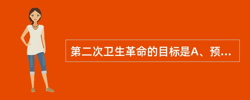 第二次卫生革命的目标是A、预防和控制慢性非传染性疾病的发生B、预防和控制传染病C