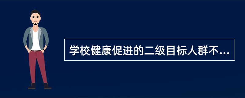 学校健康促进的二级目标人群不包括A、学校领导B、学生家长C、教职员工D、社区领导
