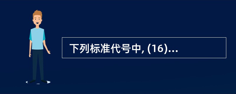  下列标准代号中, (16) 为推荐性行业标准的代号。 (16)