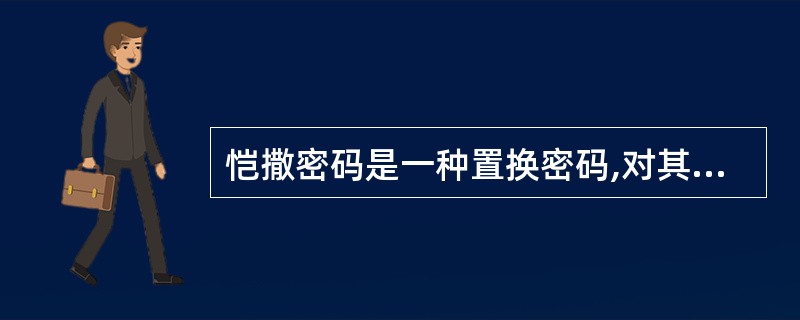 恺撒密码是一种置换密码,对其破译的最多尝试次数是A 2 次B 13 次C 25 恺撒密码是一种置换密码,对其破译的最多尝试次数是A 2 次B 13 次C 25