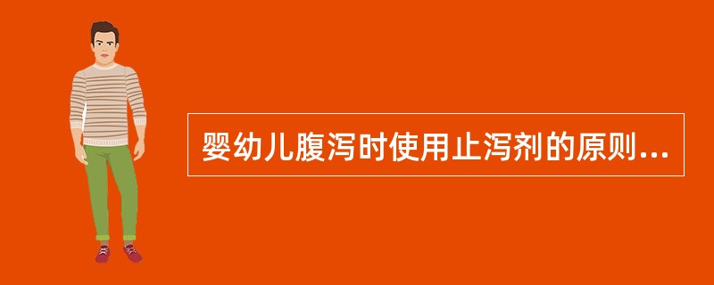 婴幼儿腹泻时使用止泻剂的原则是A、急性起病腹泻严重者B、腹泻伴呕吐严重者C、大便