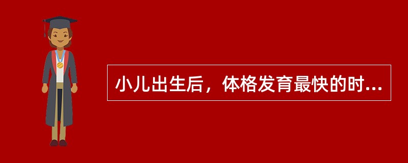 小儿出生后，体格发育最快的时期是A、婴儿期B、幼儿前期C、幼儿期D、学龄前期E、