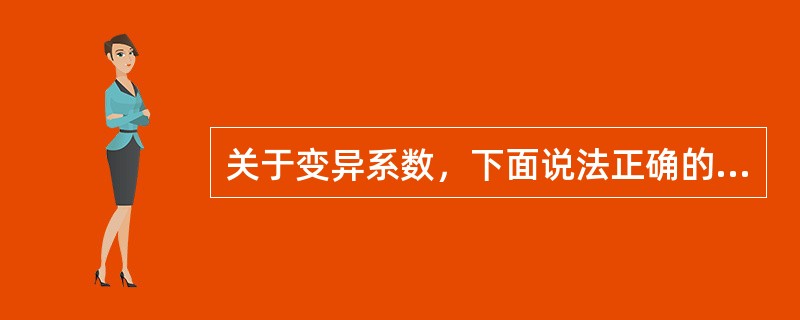 关于变异系数，下面说法正确的是A、变异系数就是标准差与均数的差值B、变异系数是指