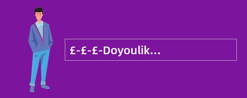 £­£­£­DoyoulikewatchingTV?£­£­£­Yes,I___