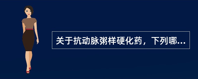 关于抗动脉粥样硬化药，下列哪一项叙述是错误的？A、调血脂药包括HMG£­CoA还