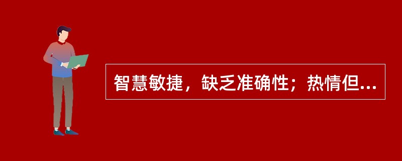 智慧敏捷，缺乏准确性；热情但急躁、易冲动是哪种人的气质特征