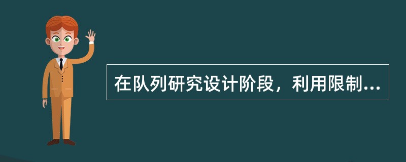 在队列研究设计阶段，利用限制和匹配方法主要是为了控制A、失访偏倚B、选择偏倚C、