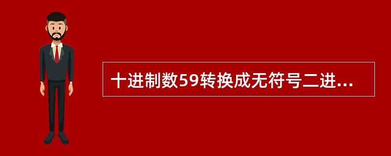 十进制数59转换成无符号二进制整数是______。